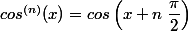 cos^{(n)}(x) = cos\left( x + n \; \dfrac{\pi}{2}\right)